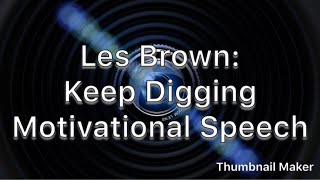 Les Brown: Keep Digging Motivational Speech