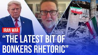 Iran war brings latest bit of 'bonkers Trump rhetoric'
