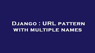 Django : URL pattern with multiple names