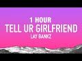 1 hour lay bankz  tell ur girlfriend lyrics