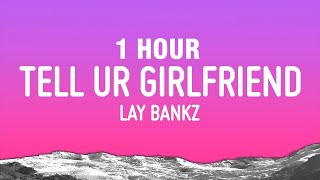 [1 HOUR] Lay Bankz  Tell Ur Girlfriend (Lyrics)