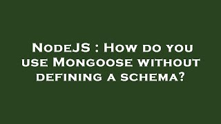 NodeJS : How do you use Mongoose without defining a schema?