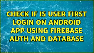 Check if is user first login on Android App using Firebase Auth and Database (2 Solutions!!)