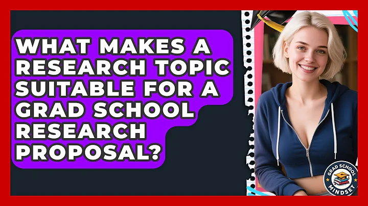 What Makes A Research Topic Suitable For A Grad School Research Proposal? - Grad School Mindset