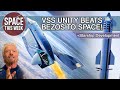 SpaceX's Starship Orbital Flight Rapidly Approaches, and VSS Unity beats New Shepard to Space!