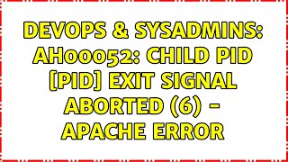 DevOps & SysAdmins: AH00052: child pid [PID] exit signal Aborted (6) - Apache error