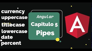 Angular Capitulo 5: Pipes (uppercase, lowercase, percent, titlecase, date, currency)