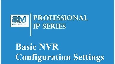 2M Professional IP Series |  Basic NVR Configuration Settings
