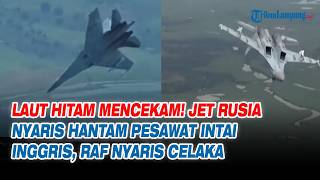 Laut Hitam Mencekam! Jet Rusia Nyaris Hantam Pesawat Intai Inggris, RAF Nyaris Celaka