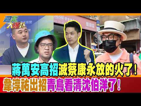 蔣萬安高招滅蔡康永放的火了!韋淳祐出招青鳥看清沈伯洋了!【#週末大爆卦】精華版3 @大新聞大爆卦HotNewsTalk