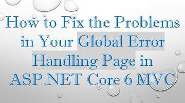 How to Fix the Problems in Your Global Error Handling Page in ASP.NET Core 6 MVC