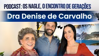 Dra Denise de Carvalho - Podcast: Os Nagle, o Encontro de Gerações