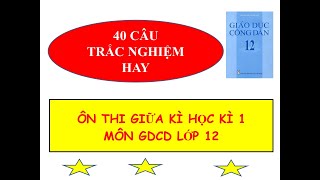 40 CÂU TRẮC NGHIỆM HAY ÔN THI GIỮA KÌ- HỌC KÌ 1 MÔN GIÁO DỤC CÔNG DÂN LỚP 12- GDCD