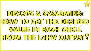 DevOps & SysAdmins: How to get the desired value in bash shell from the lshw output? Net Worth
