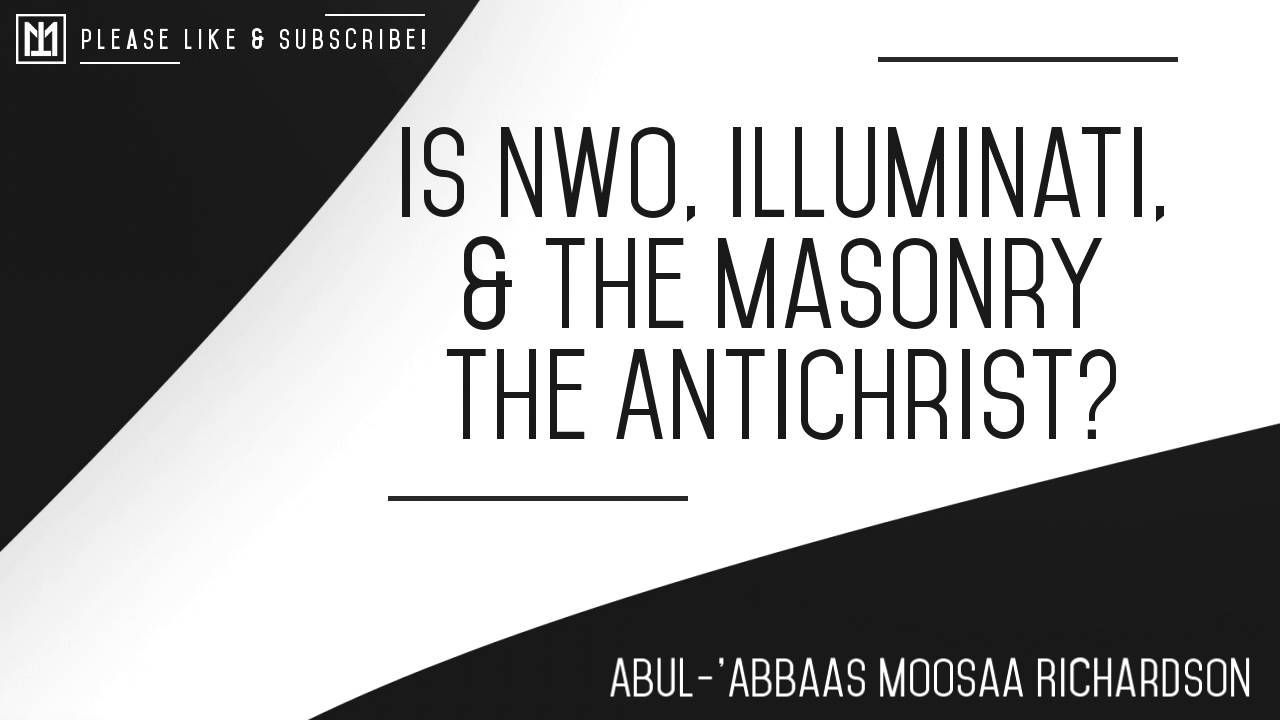 Are NWO, Illuminati, and the Masonry the Dajjaal (Antichrist)? | Abul Abbas Moosa Richardson