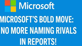 Microsoft's Bold Move: No More Naming Rivals in Reports!