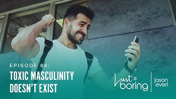 Toxic Masculinity Doesn’t Exist