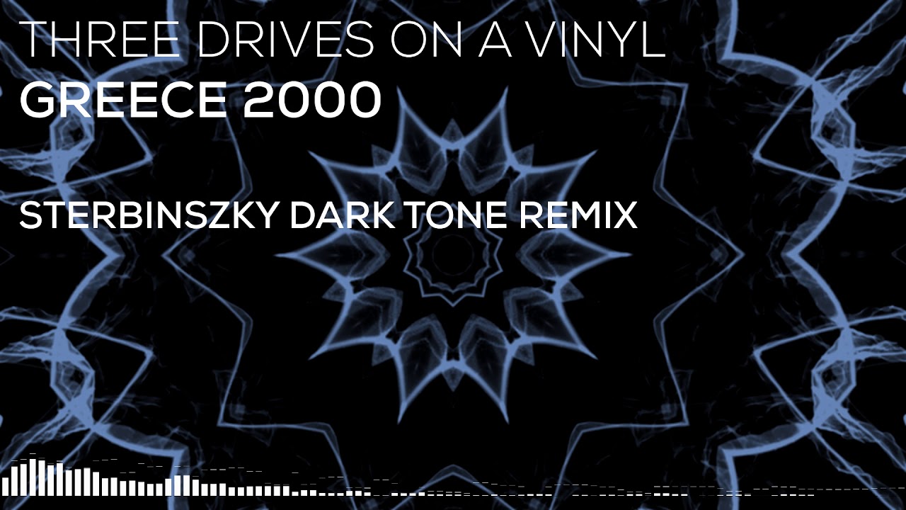 Three Drives On A Vinyl - Greece 2000 (Sterbinszky Dark Tone Remix)