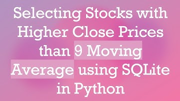 Selecting Stocks with Higher Close Prices than 9 Moving Average using SQLite in Python