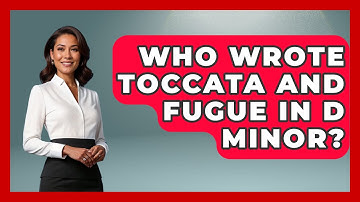 Who Wrote Toccata And Fugue In D Minor? - Classical Serenade