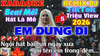 Em Đừng Đi Karaoke Remix Dj Hót TikTok 5 Triệu View Bass Mới Dễ Hát 2026