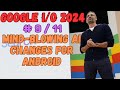 Google I/O 2024 - Google Unveils Mind-Blowing AI Changes for Android in 2024 - 9/11