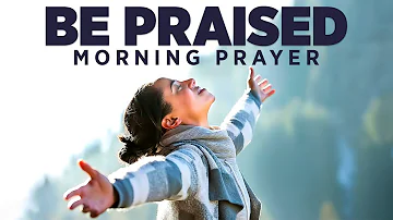 Let Everything That Has Breath Praise The Lord | A Blessed Morning Prayer To Begin The Day