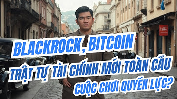 BlackRock, Bitcoin & Trật Tự Tài Chính Mới Toàn Cầu | Token hóa & Cuộc chơi quyền lực?