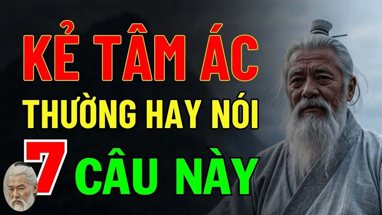 Cổ Nhân Dạy - Kẻ Có Tâm Địa Cực Kỳ Xấu Xa Thường Nói 7 Lời Nói Này