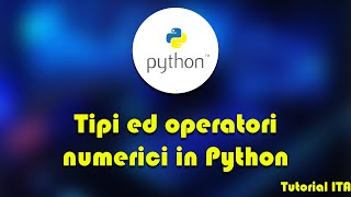 Tipi e operatori numerici in Python. Parte #1 | Tutorial ITA