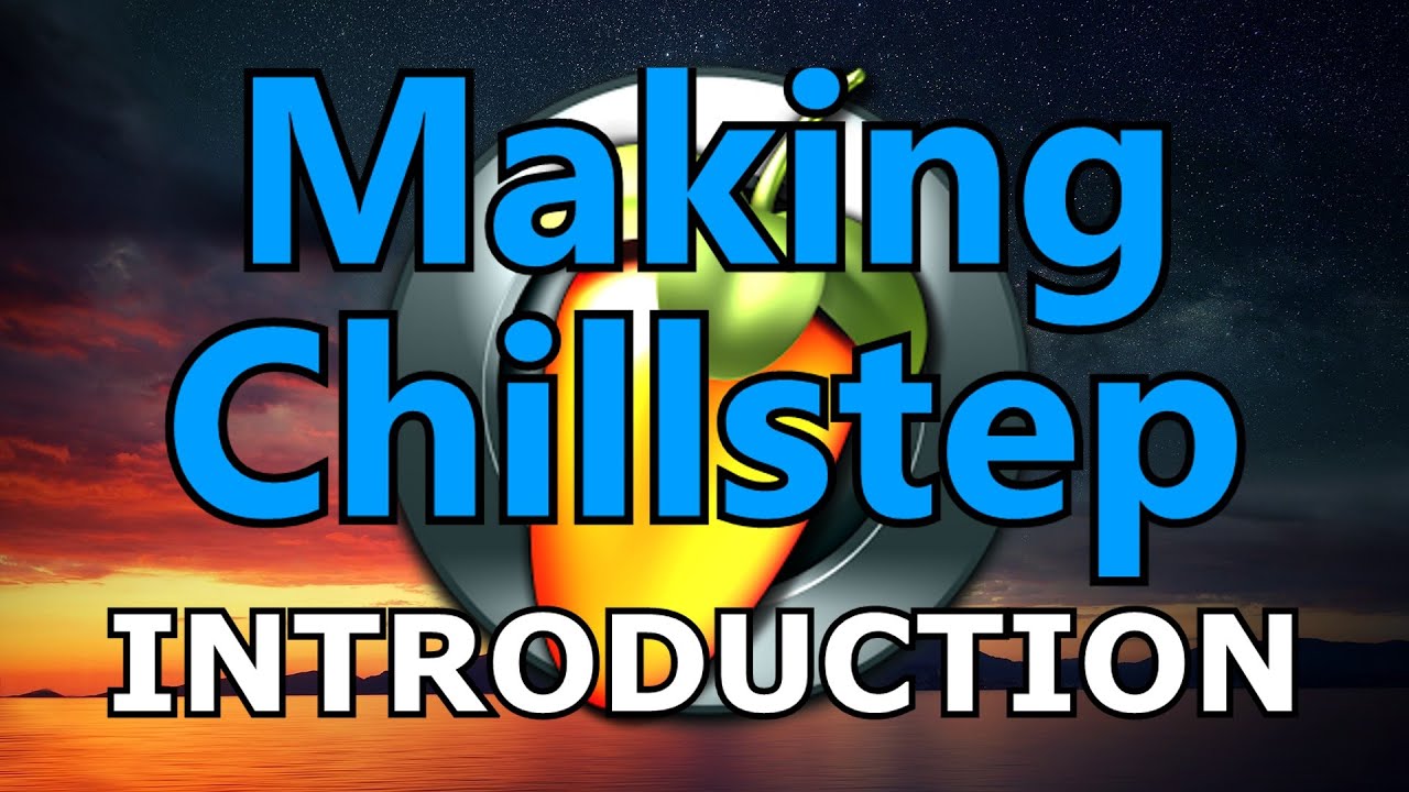 MAKING CHILLSTEP pt0. Introduction [ FL Studio 12 ]