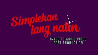 INTRODUCTION VIDEO : Simplehan Lang Natin : Intro to Audio Video Post Production