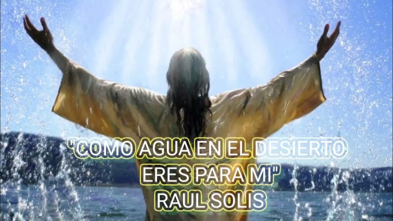 "COMO AGUA EN EL DESPIERTE ERES PARA MI" RAUL SOLIS "COMO AGUA EN EL DESPIERTE ERES PARA MI" RAUL SOLIS