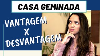 CASA GEMINADA - Vantagens x desvantagens