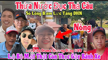 Tin Nóng..Drama Trương Dũng A Báu Bi Sò Lông Thừa Nước Đục Thả Câu B.up Lục Tàng ĐInh Hoàng Nhân
