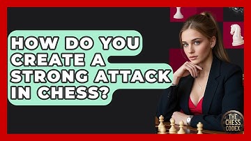 How Do You Create A Strong Attack In Chess? - The Chess Codex