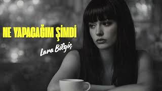 Lara Bilgiç: Ne Yapacağım Şimdi
