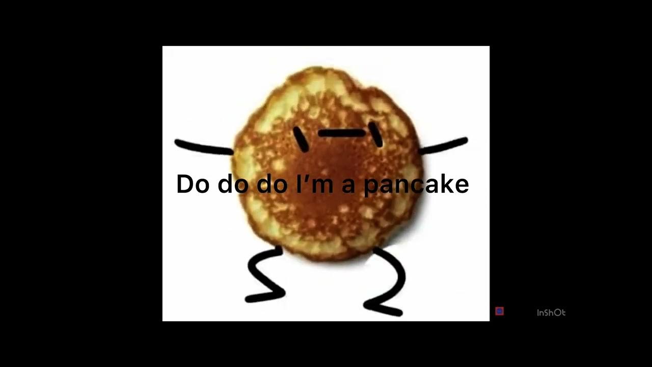 I’m a pancake YouTube