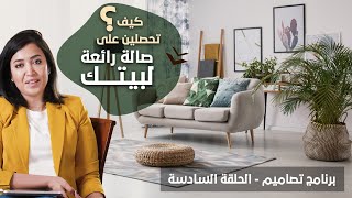 كيف تحصلين على صالة رائعة لبيتك؟ نصائح لغرف المعيشة - برنامج تصاميم - الحلقة السادسة