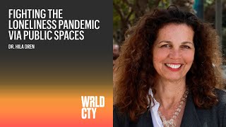 Fighting the Loneliness Pandemic Via Public Spaces | Dr. Hila Oren, CEO, Tel Aviv Foundation