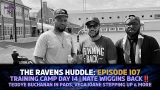 Ravens Huddle Ep 107: Training Camp Day 14 | NATE WIGGINS BACK! TEDDYE BUCHANAN IN PADS, VEGA IOANE
