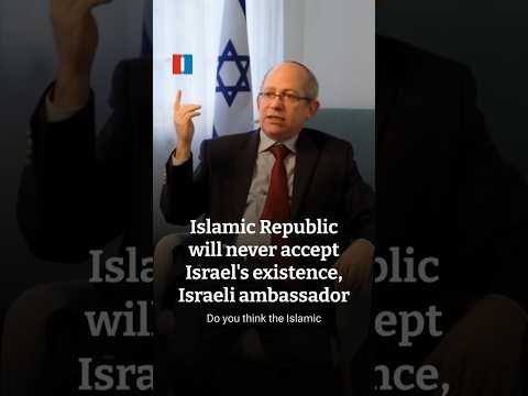 Islamic Republic will never accept Israel's existence, Israeli ambassador says