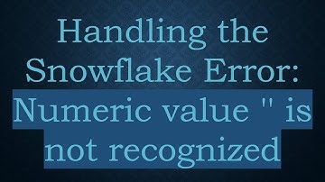 Handling the Snowflake Error: Numeric value 