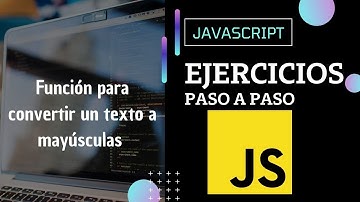 Ejercicio JavaScript: Crear una función que transforme un texto a mayúsculas | Paso a paso