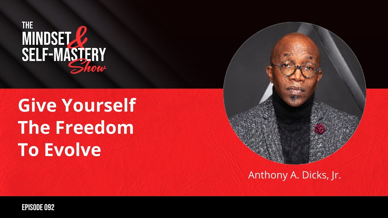 Give Yourself The Freedom To Evolve With Anthony Dicks Jr.