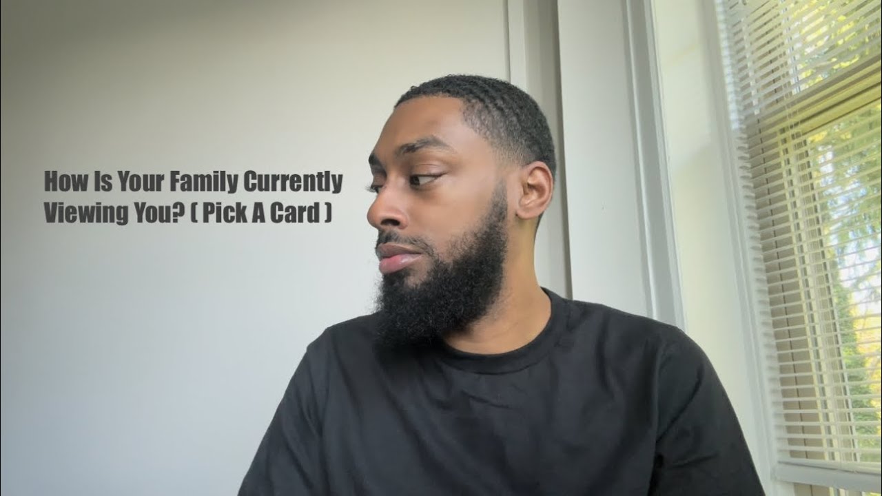 How Is Your Family Currently Viewing You? ( Pick A Card )