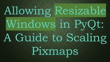 Allowing Resizable Windows in PyQt: A Guide to Scaling Pixmaps