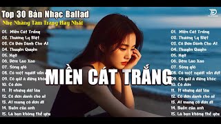 BẬT KHÓC KHI NGHE - Top ♫ Nhạc Trẻ Ballad Buồn Tâm Trạng Nhất 2025 | Miền Cát Trắng