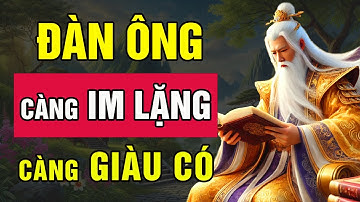 Cổ nhân dạy - Đàn ông càng IM LẶNG càng GIÀU CÓ | Triết Lý Cuộc Sống | Bài Học Cổ Nhân