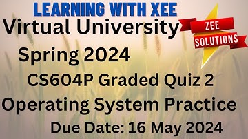 CS604P Operating System Practice Graded Quiz 2 Spring 2024 Virtual University of Pakistan